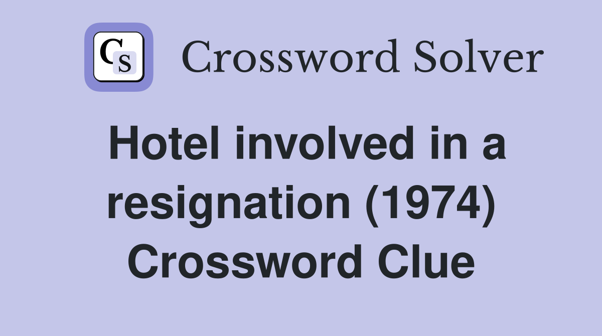 Hotel involved in a resignation (1974) Crossword Clue