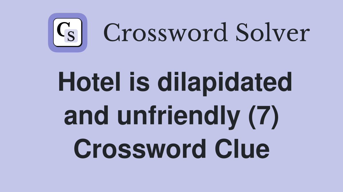 Hotel is dilapidated and unfriendly (7) Crossword Clue