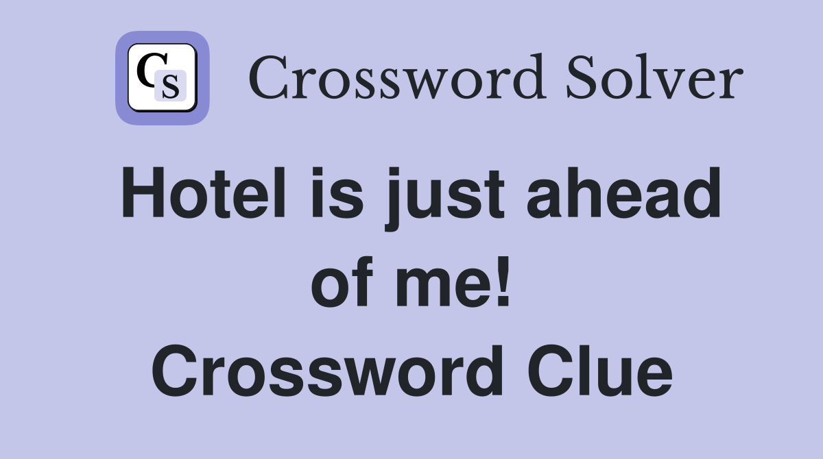 Hotel is just ahead of me! Crossword Clue