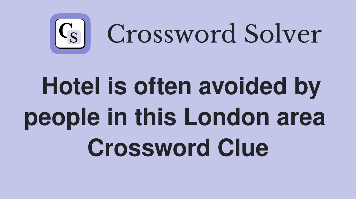 Hotel is often avoided by people in this London area  Crossword Clue