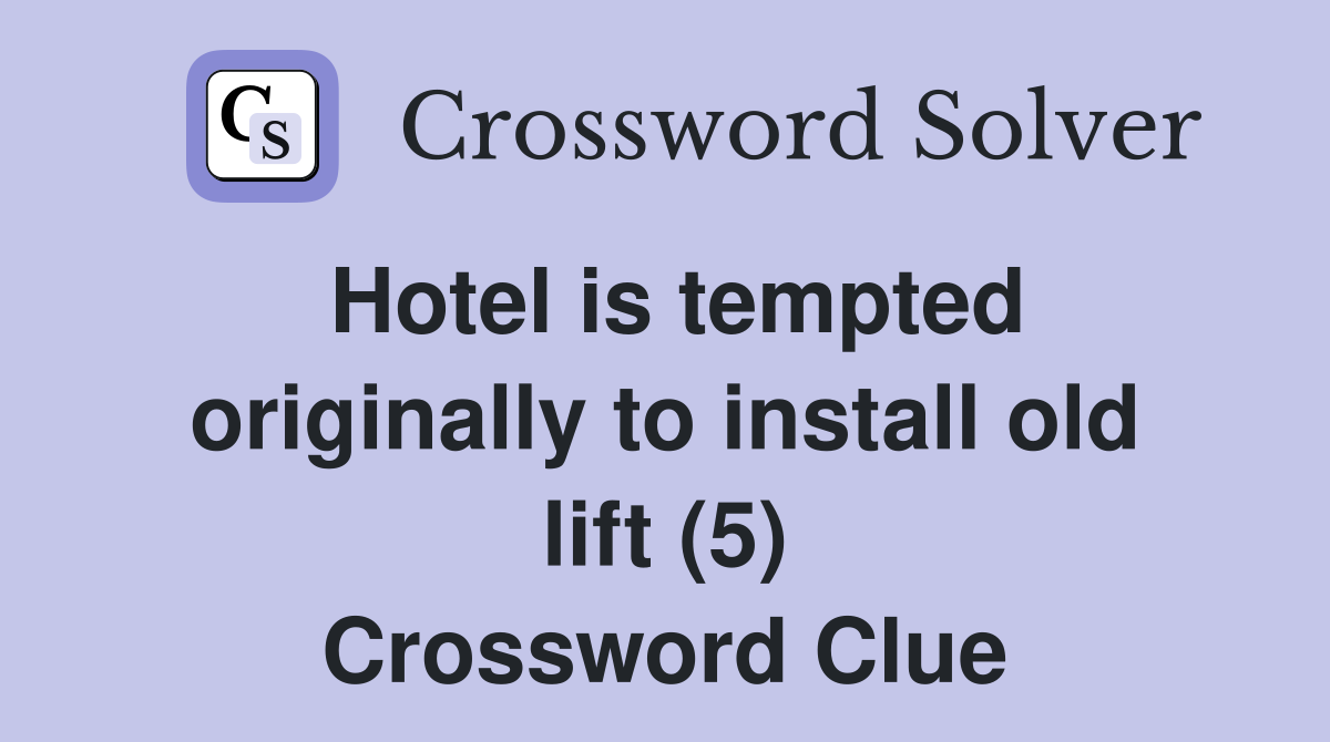 Hotel is tempted originally to install old lift (5) Crossword Clue