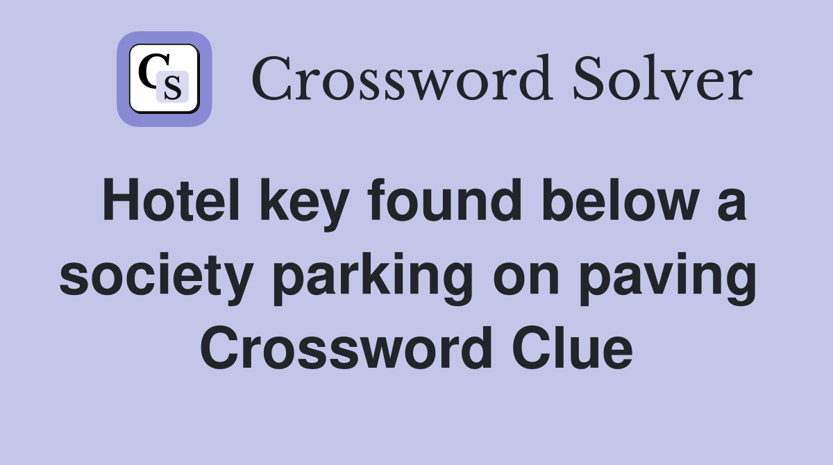 Hotel key found below a society parking on paving  Crossword Clue