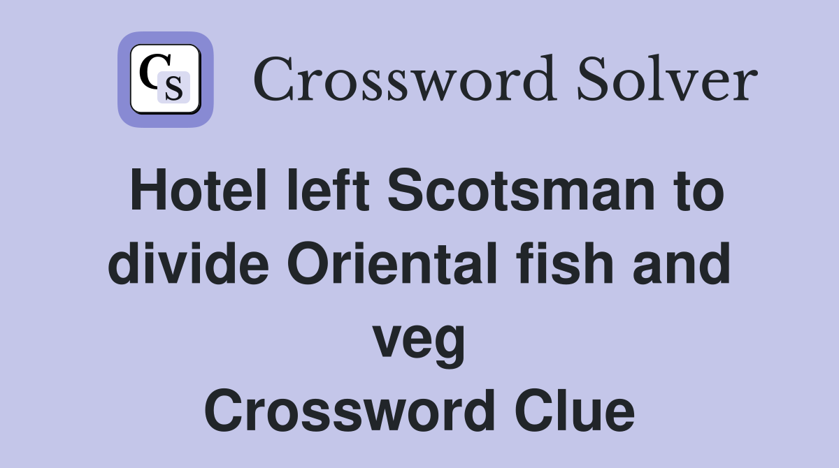 Hotel left Scotsman to divide Oriental fish and veg Crossword Clue