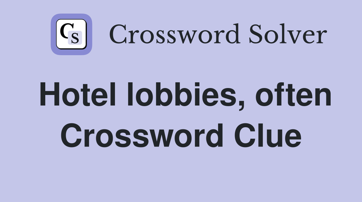 Hotel lobbies, often Crossword Clue