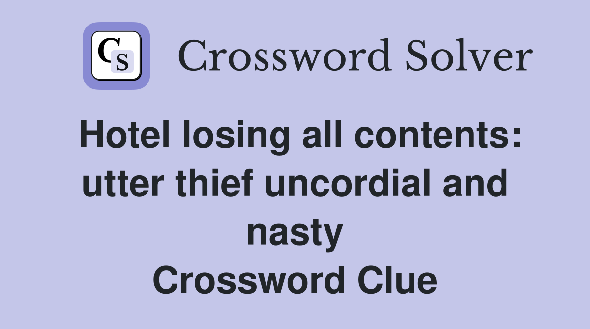 Hotel losing all contents: utter thief uncordial and nasty Crossword Clue
