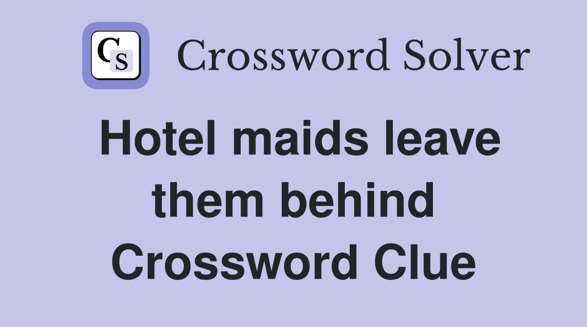 Hotel maids leave them behind Crossword Clue
