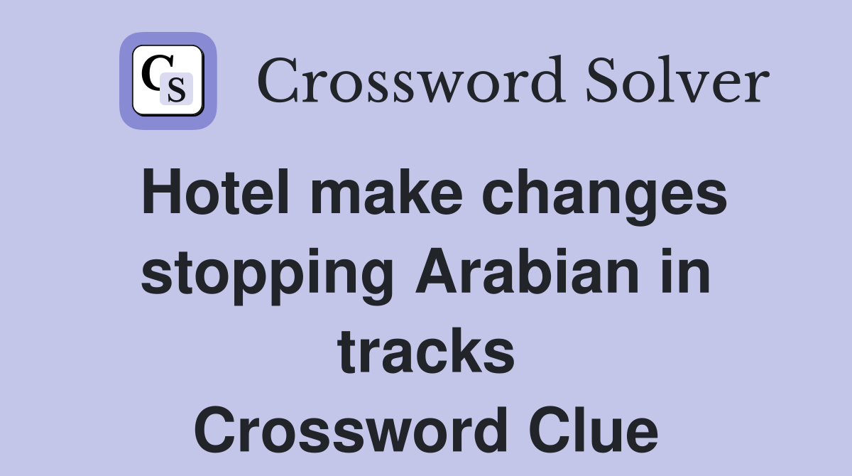Hotel make changes stopping Arabian in tracks Crossword Clue