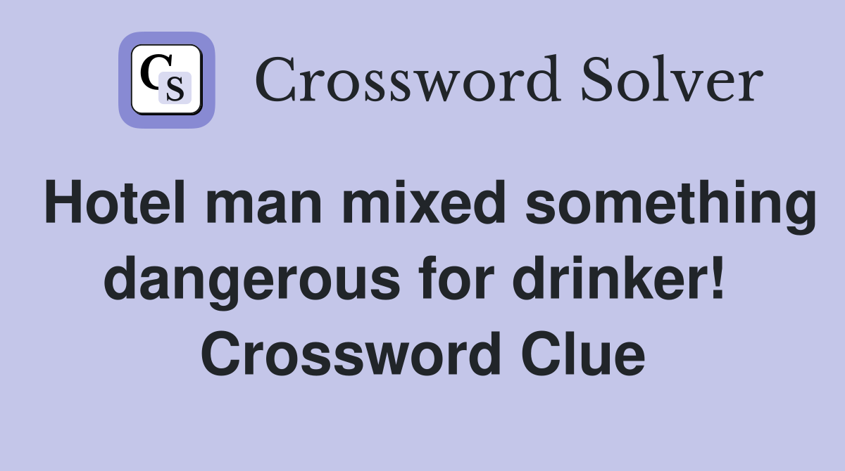 Hotel man mixed something dangerous for drinker!  Crossword Clue