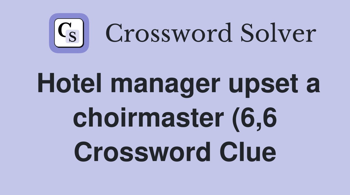 Hotel manager upset a choirmaster (6 6) Crossword Clue Answers Hotel manager upset a choirmaster (6 6) Crossword Clue Answers
