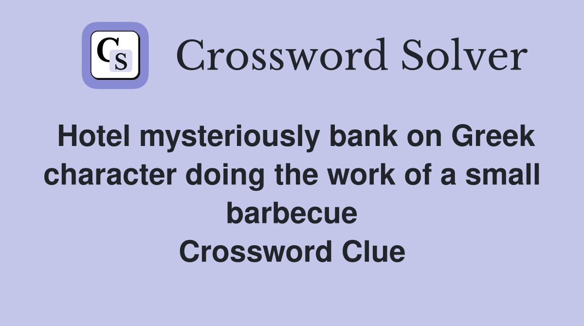 Hotel mysteriously bank on Greek character doing the work of a small barbecue Crossword Clue