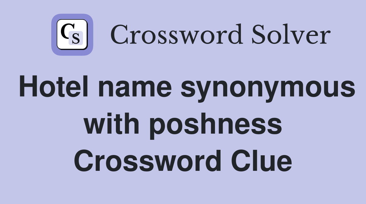 Hotel name synonymous with poshness Crossword Clue
