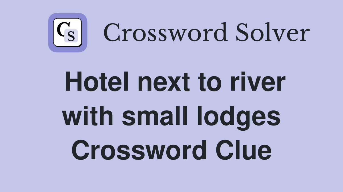 Hotel next to river with small lodges Crossword Clue