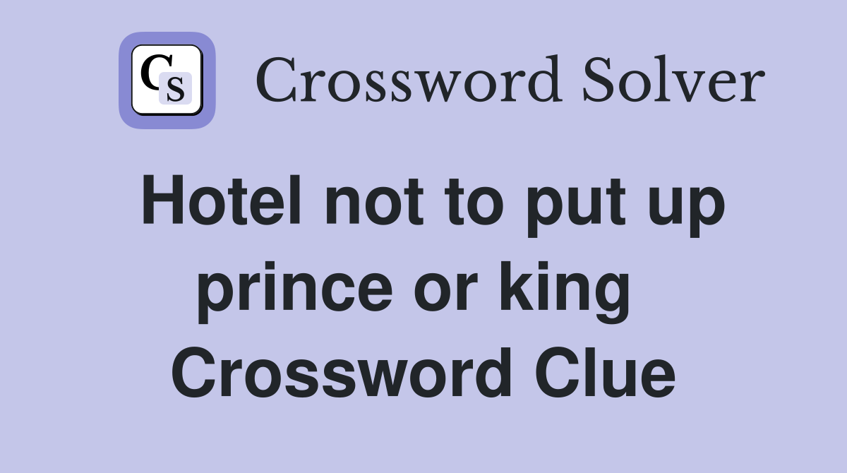 Hotel not to put up prince or king  Crossword Clue