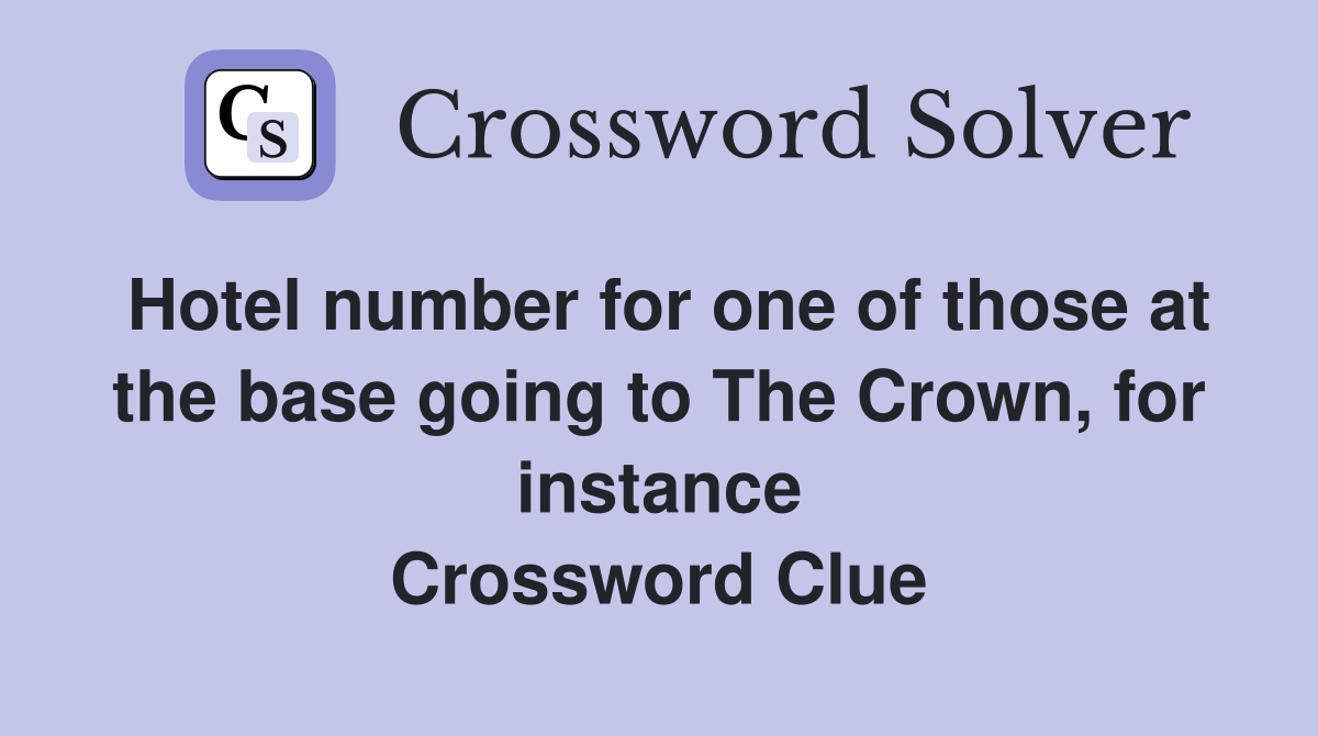 Hotel number for one of those at the base going to The Crown, for instance Crossword Clue