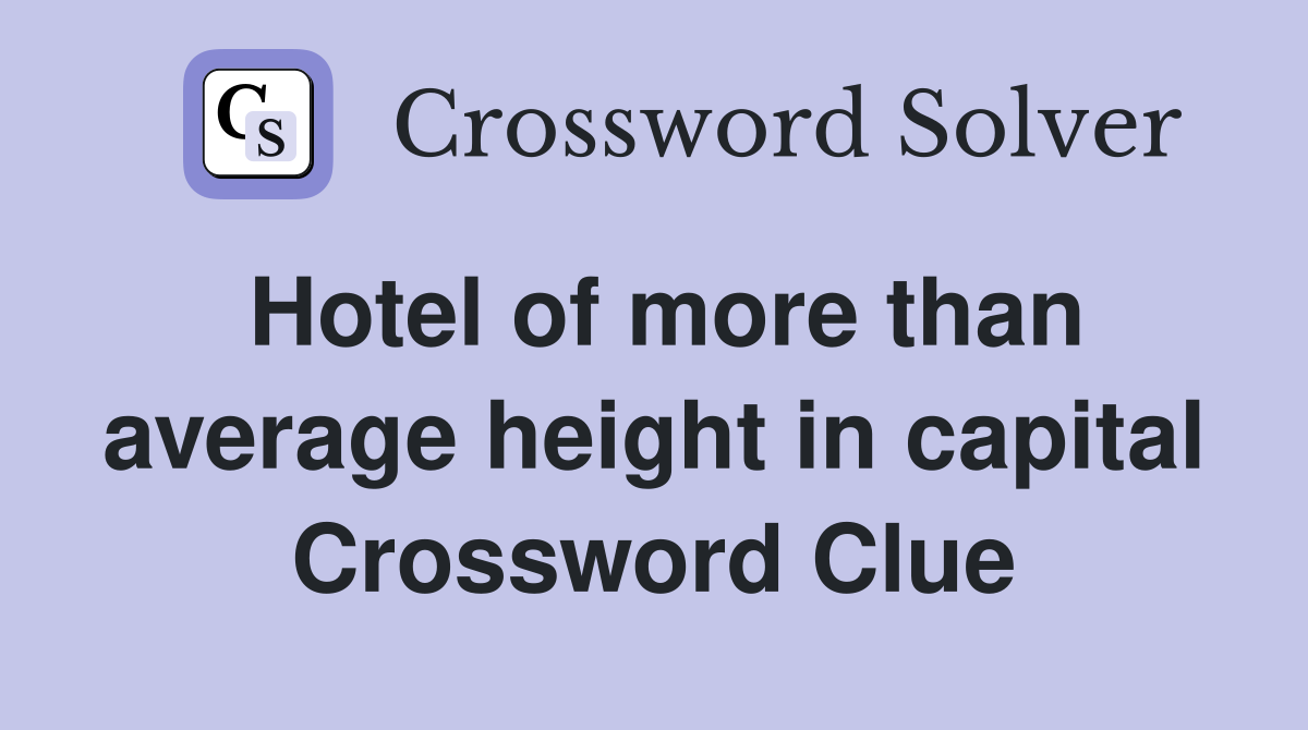 Hotel of more than average height in capital Crossword Clue