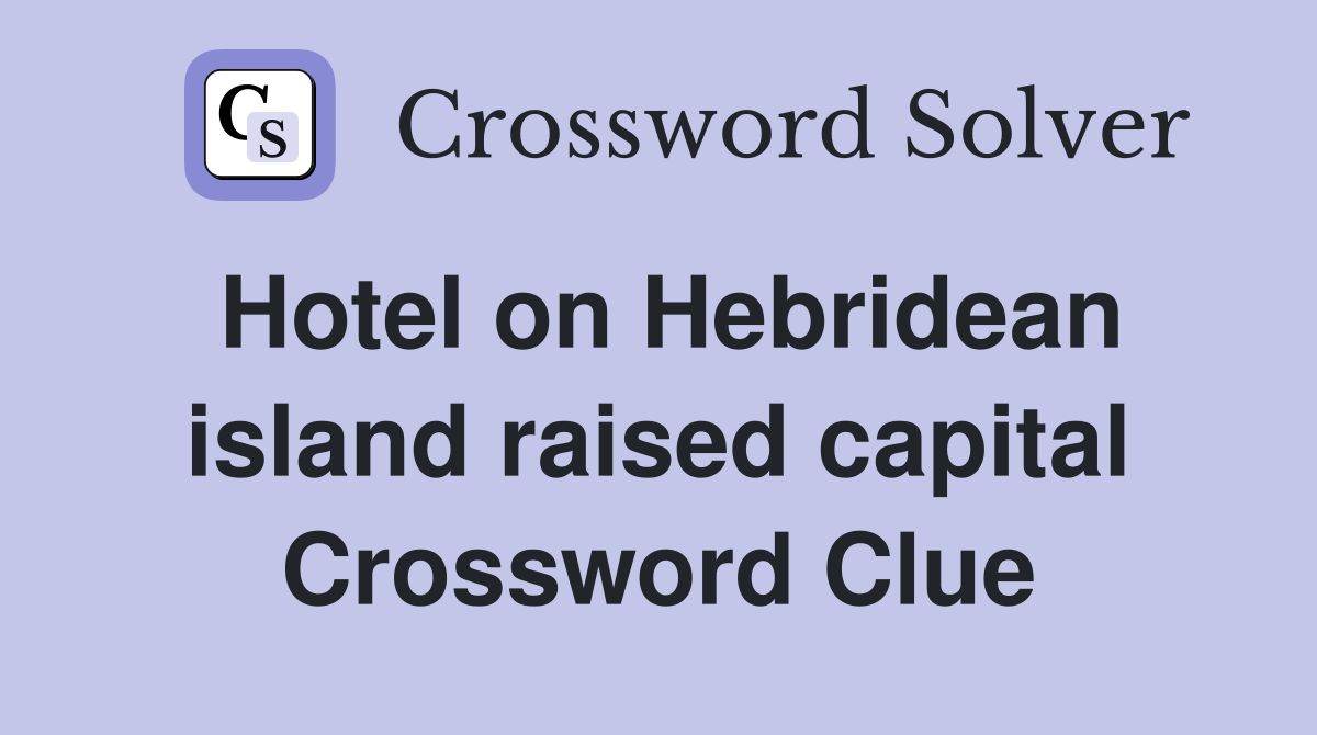 Hotel on Hebridean island raised capital Crossword Clue