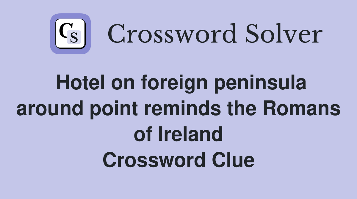 Hotel on foreign peninsula around point reminds the Romans of Ireland Crossword Clue