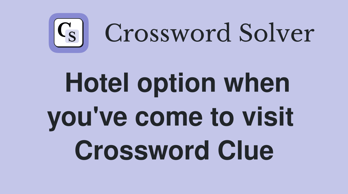 Hotel option when you've come to visit  Crossword Clue