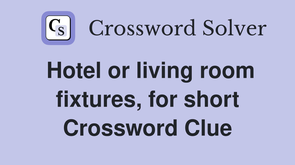 Hotel or living room fixtures, for short Crossword Clue