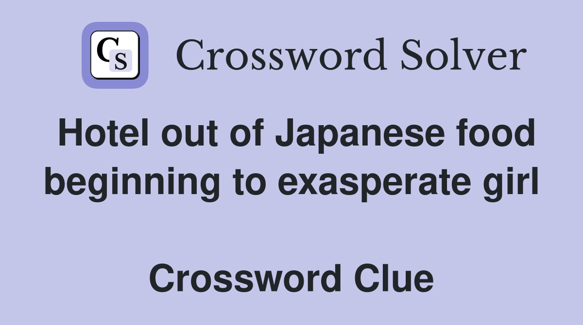 Hotel out of Japanese food beginning to exasperate girl  Crossword Clue