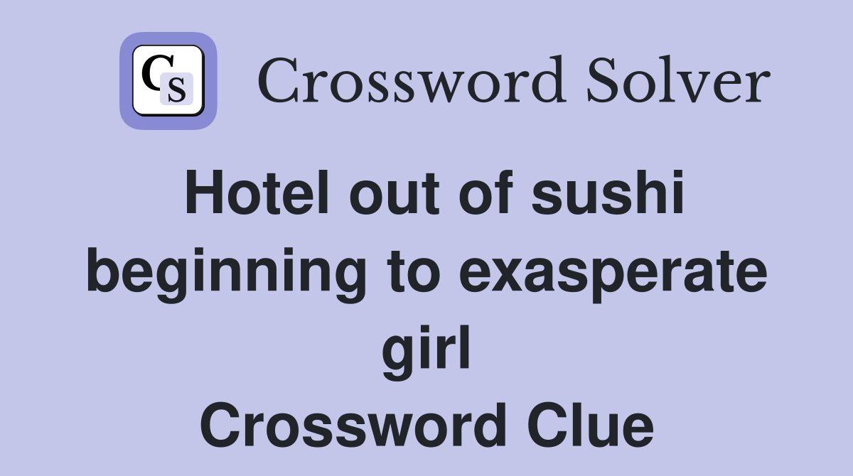 Hotel out of sushi beginning to exasperate girl Crossword Clue