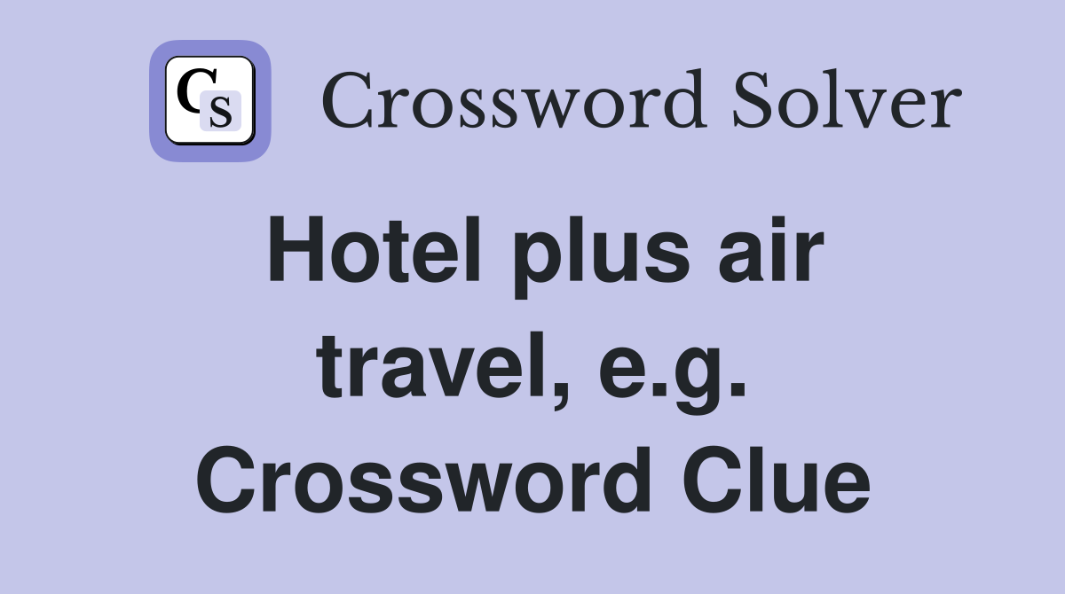 Hotel plus air travel, e.g. Crossword Clue