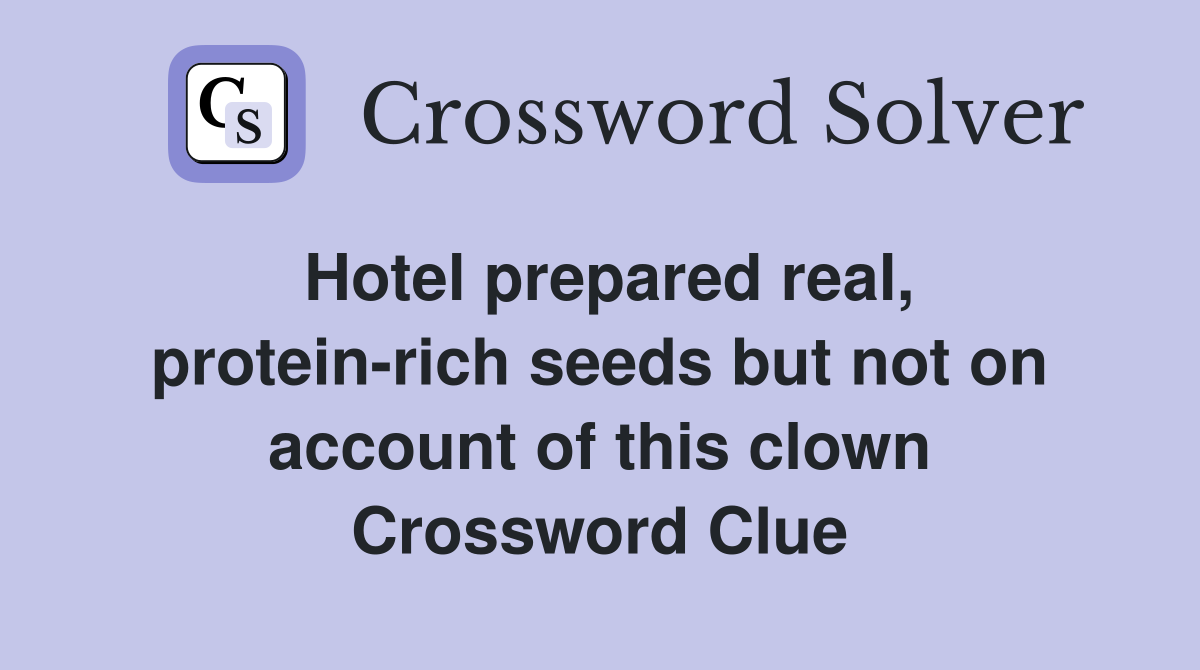 Hotel prepared real, protein-rich seeds but not on account of this clown Crossword Clue