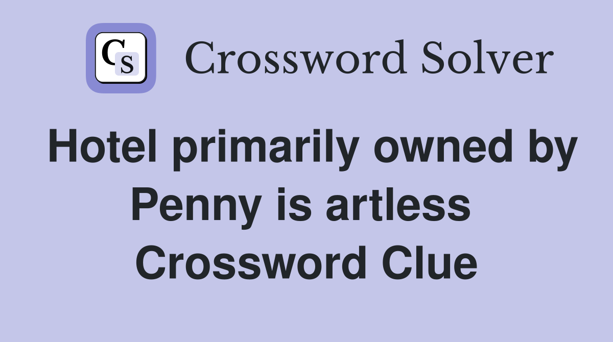 Hotel primarily owned by Penny is artless  Crossword Clue