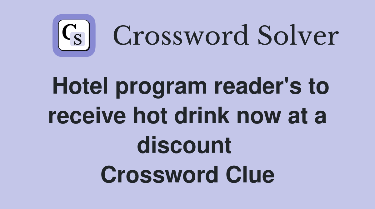 Hotel program reader's to receive hot drink now at a discount  Crossword Clue