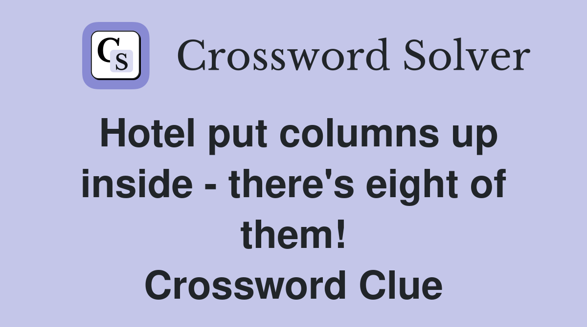 Hotel put columns up inside - there's eight of them! Crossword Clue