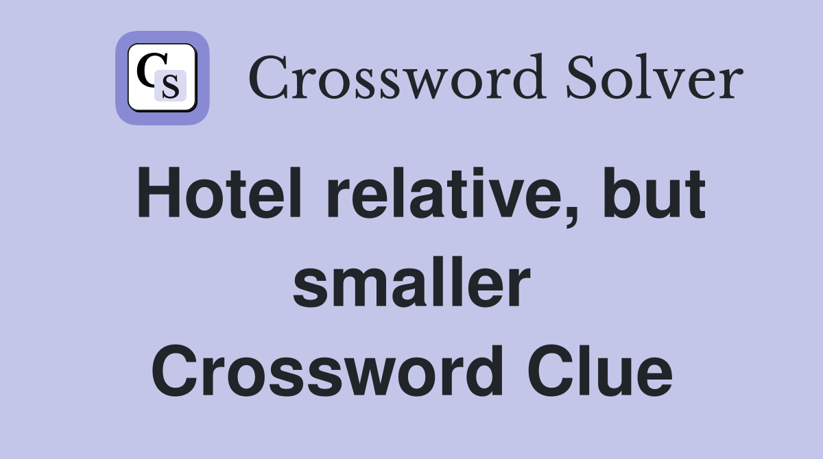 Hotel relative, but smaller Crossword Clue