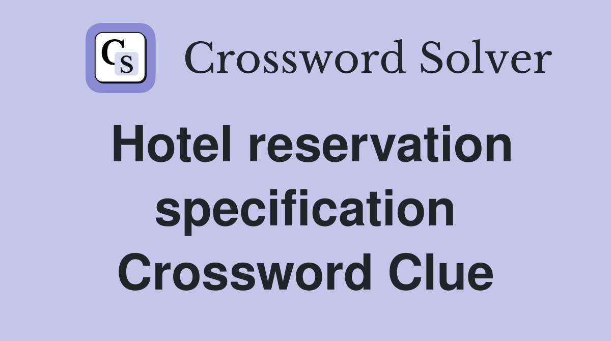 Hotel reservation specification Crossword Clue