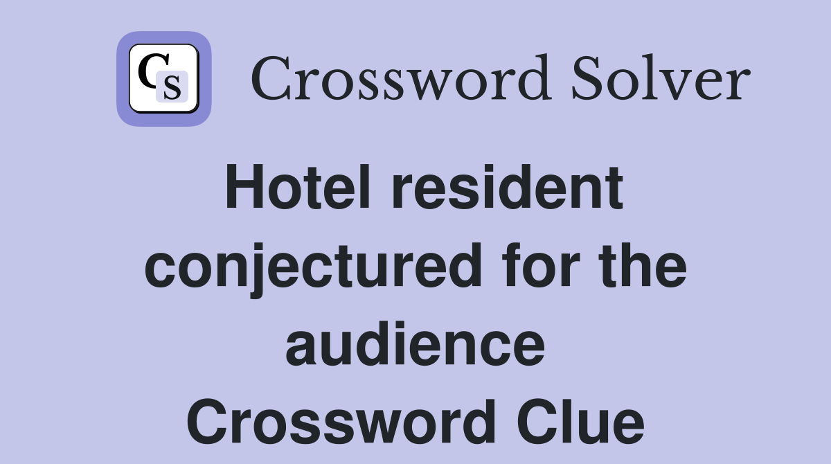 Hotel resident conjectured for the audience Crossword Clue
