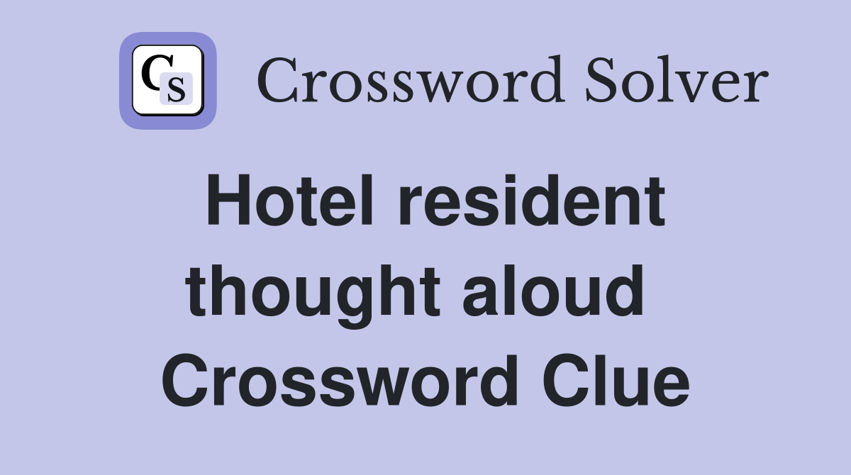 Hotel resident thought aloud  Crossword Clue