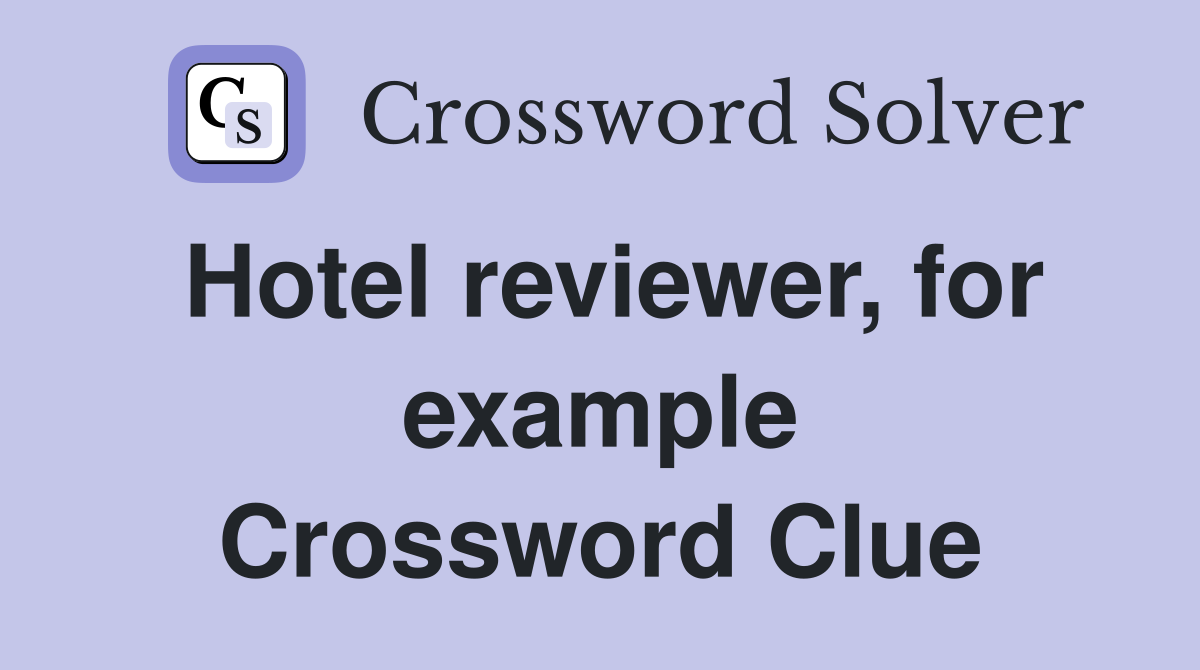 Hotel reviewer, for example Crossword Clue