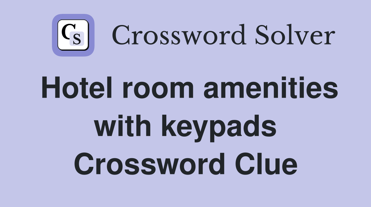 Hotel room amenities with keypads Crossword Clue