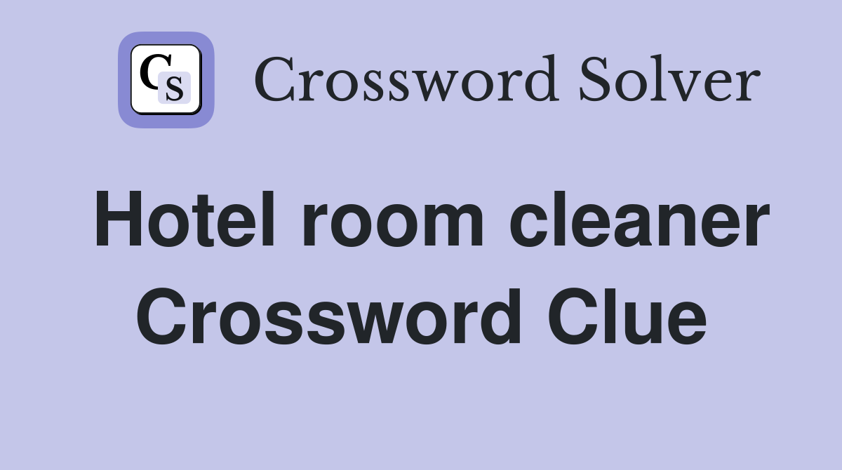 Hotel room cleaner Crossword Clue