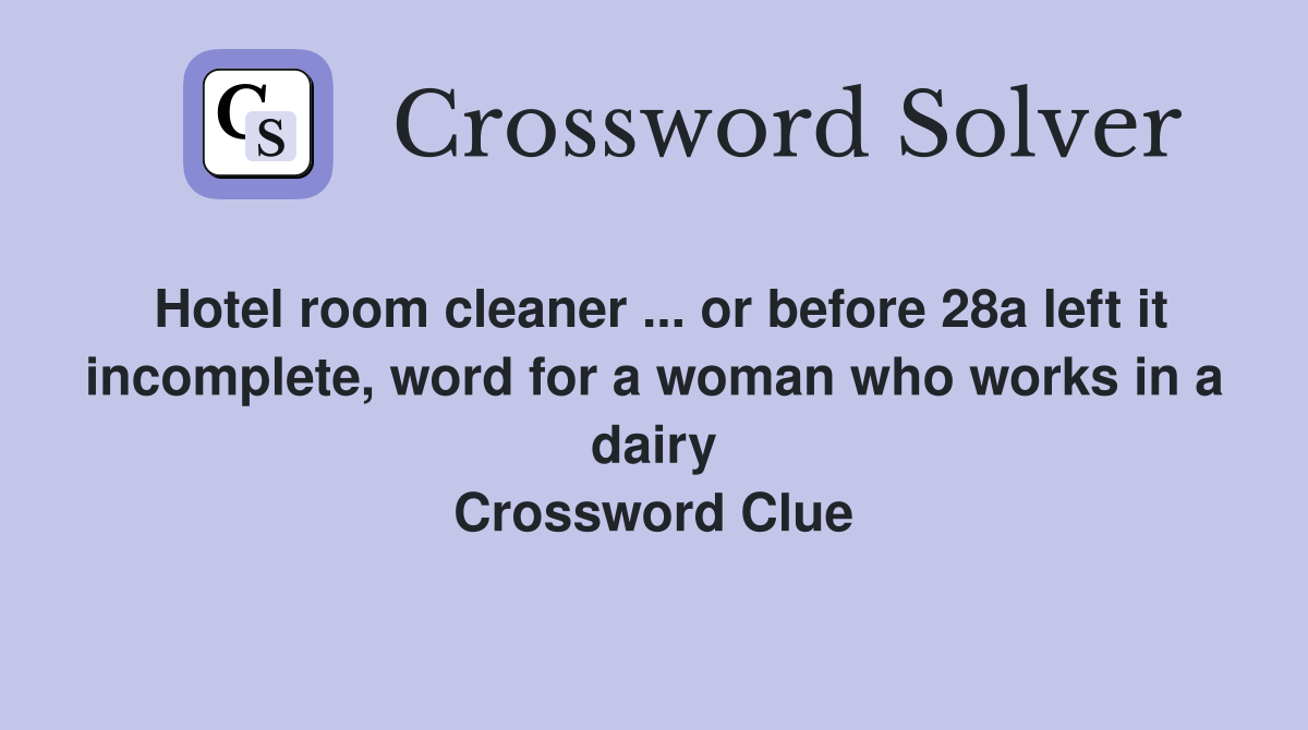 Hotel room cleaner ... or before 28a left it incomplete, word for a woman who works in a dairy Crossword Clue