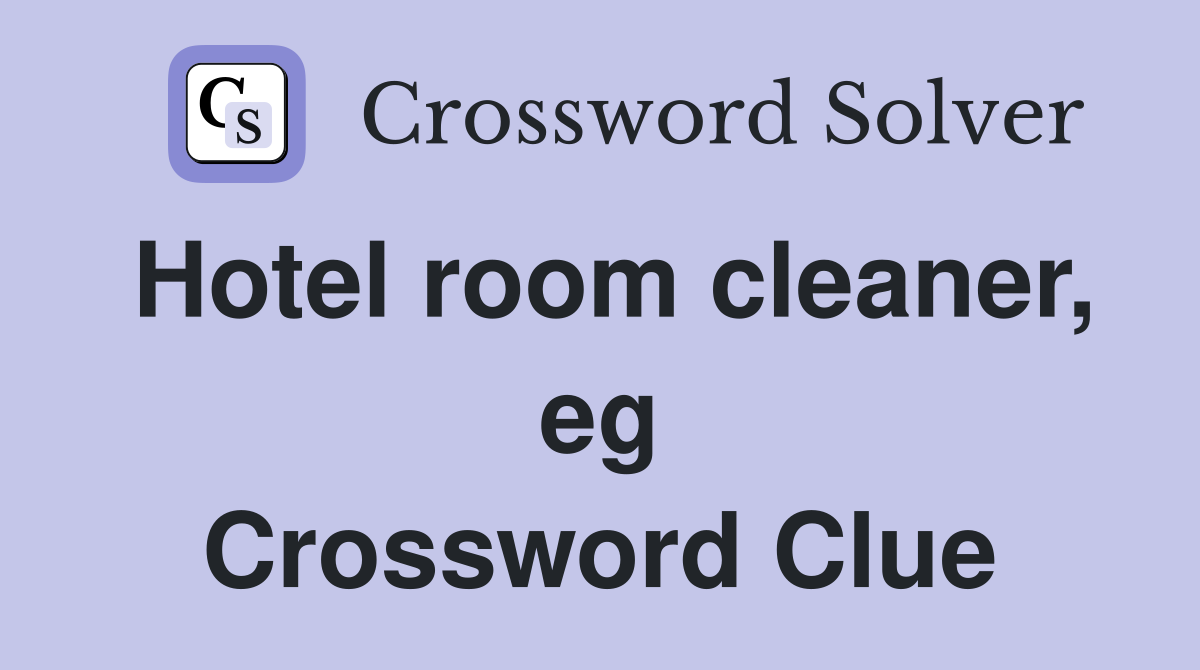 Hotel room cleaner, eg Crossword Clue