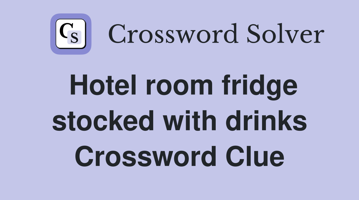 Hotel room fridge stocked with drinks Crossword Clue