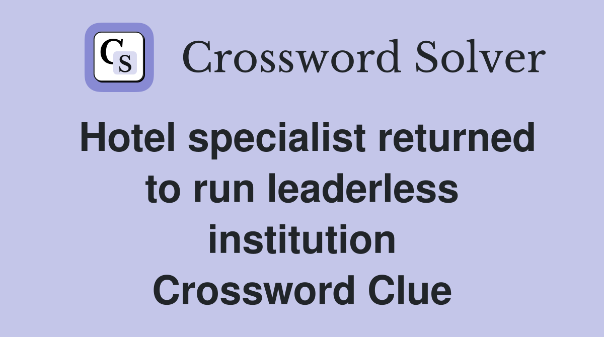 Hotel specialist returned to run leaderless institution Crossword Clue