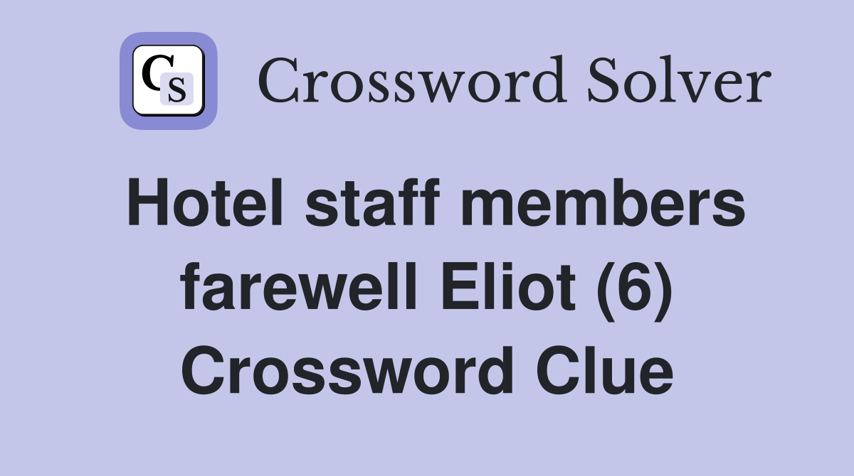 Hotel staff members farewell Eliot (6) Crossword Clue