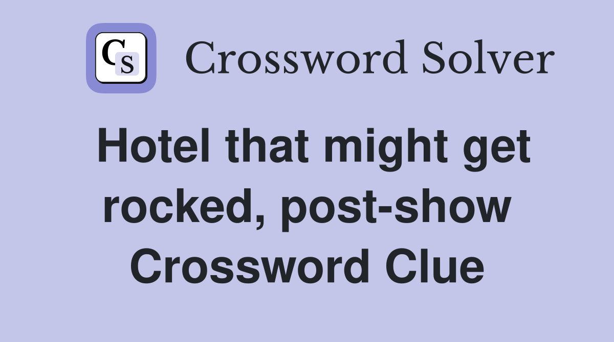 Hotel that might get rocked, post-show Crossword Clue