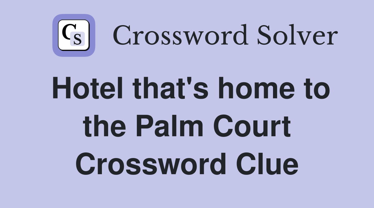 Hotel that's home to the Palm Court Crossword Clue