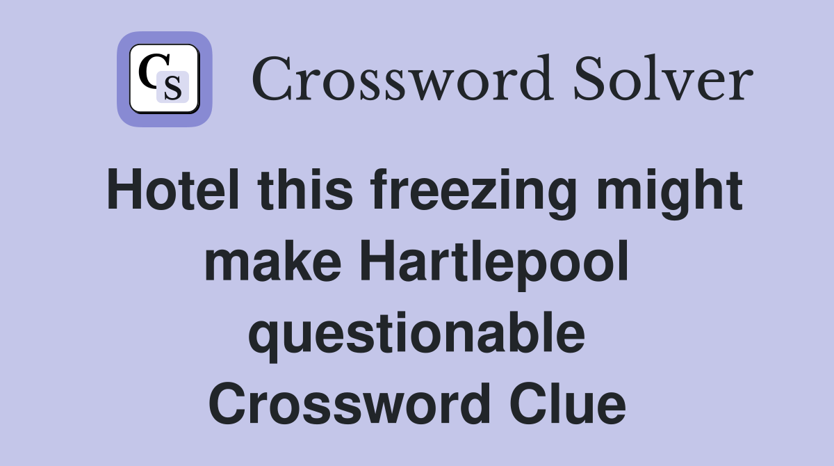 Hotel this freezing might make Hartlepool questionable Crossword Clue