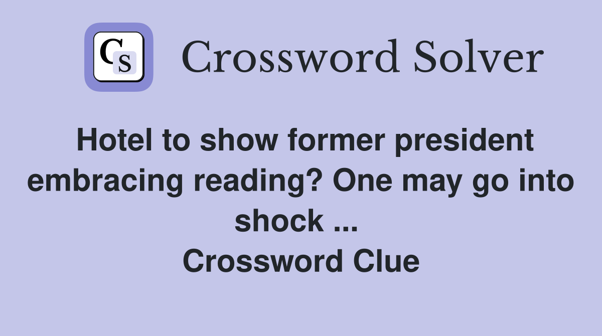 Hotel to show former president embracing reading? One may go into shock ...  Crossword Clue