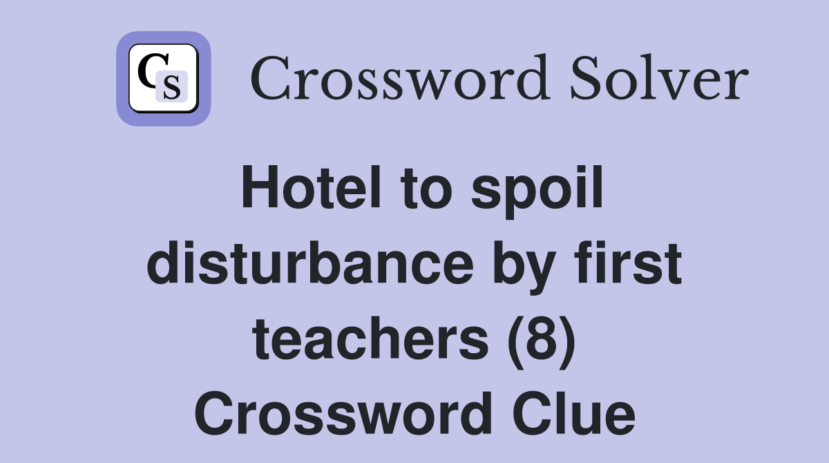 Hotel to spoil disturbance by first teachers (8) Crossword Clue