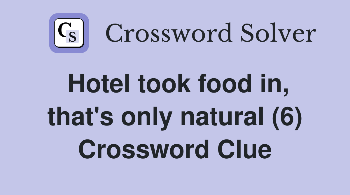 Hotel took food in, that's only natural (6) Crossword Clue