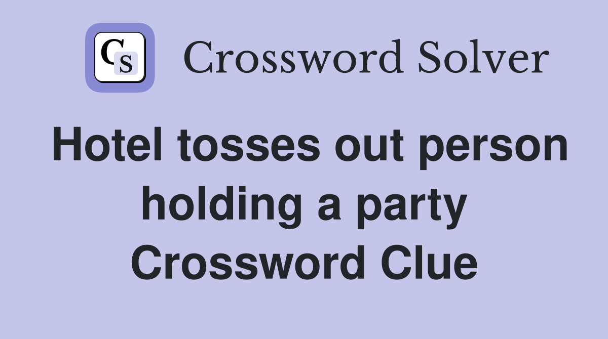 Hotel tosses out person holding a party Crossword Clue