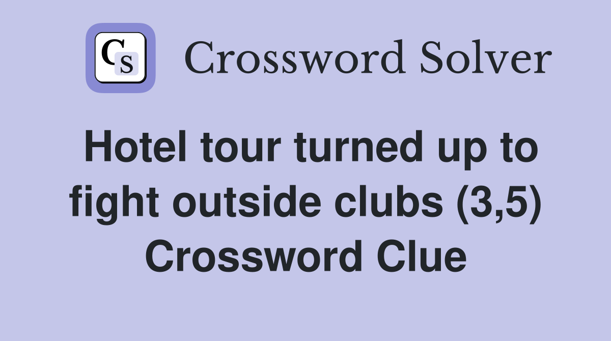 Hotel tour turned up to fight outside clubs (3,5) Crossword Clue